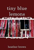 Cover of Tiny Blue Lemons by Heather Brown