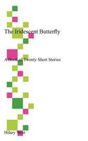 The Iridescent Butterfly: A Book of Twenty Short Stories