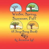 Cover of Winter, Spring, Summer, Fall: A Sing-Song Book by Janeane Igl