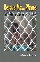 Cover of Rescue Me...Please: True Stories of Rescue Dogs by Mary Gray