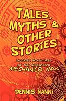 Cover of Tales, Myths & Other Stories: Includes Adventures of the Superhero Mechanico Man by Dennis Nanni