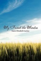 Cover of My Friend the Mantis by Karen Elizabeth Lackey