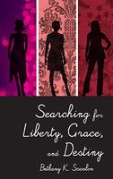 Cover of Searching for Liberty, Grace, and Destiny by Bethany K. Scanlon