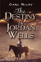 Cover of The Destiny of Jordan Wells by Carl Riley