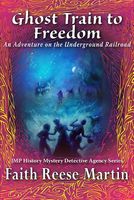 Cover of Ghost Train to Freedom: An Adventure on the Underground Railroad by Faith Reese Martin