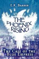 Cover of The Phoenix Rising: The Case of the Blue Empress by E.K. Barber