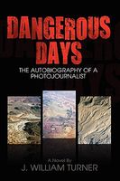 Dangerous Days, the Autobiography of a Photojournalist