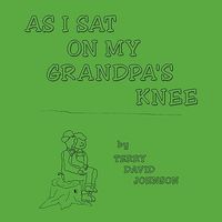 Cover of As I Sat on My Grandpa's Knee by Terry Johnson