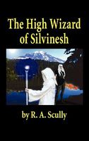 Cover of The High Wizard of Silvinesh by R.A. Scully