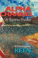 Cover of Alpha Channel, a Techno Thriller by Khristophe Keen