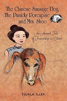 Cover of The Chinese Sausage Dog, the Panicky Porcupine and Mrs. Shoo an Animal Tale of Friendship in China by Nuala Illek