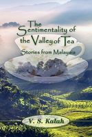 Cover of The Sentimentality of the Valley of Tea-Stories from Malaysia by V.S. Kalah