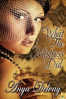 Cover of What the Mistress Did by Anya Delvay