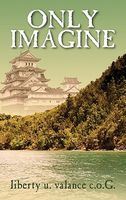 Cover of Only Imagine by Liberty U. Valance C.O.G.