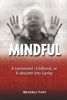 Cover of Mindful: A Tormented Childhood, or a Descent Into Sanity by Beverly Taff