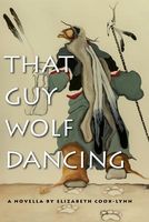 Cover of That Guy Wolf Dancing by Elizabeth Cook-Lynn