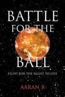 Cover of Battle for the Ball: Fight for the Right to Live by Aaran B