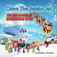 Cover of Chloe the Jumbo Jet the Best Cancelled Christmas Ever by Ciandress Jackson