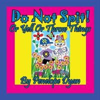 Do Not Spit! Or Yell Or Throw Things