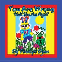 You Are Wrong . . . Until You Are Right!