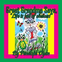 Great Grandma Says, Life is full of choices!