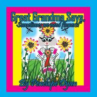 Great Grandma Says, Sometimes we need flowers!