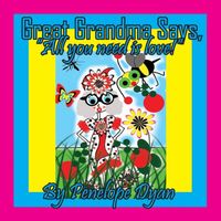Great Grandma Says, All you need is love!