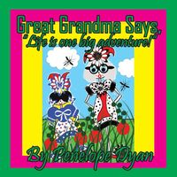 Great Grandma Says, Life is one big adventure!