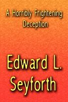 Cover of A Horribly Frightening Deception by Edward Seyforth