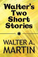 Cover of Walter's Two Short Stories by Walter A. Martin