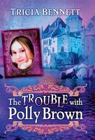 Cover of The Trouble with Polly Brown by Tricia Bennett