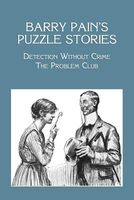 Barry Pain's Puzzle Stories: Detection Without Crime // The Problem Club