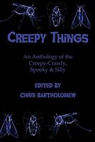 Cover of Creepy Things: An Anthology of the Creepy-Crawly, Spooky & Silly by Chris Bartholomew