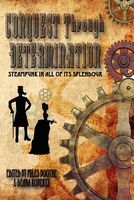 Conquest Through Determination: A Steampunk Anthology