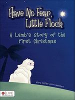 Have No Fear, Little Flock: A Lamb's Story of the First Christmas