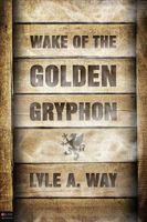 Cover of Wake of the Golden Gryphon by Lyle A. Way