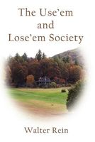 Cover of The Use 'em and Lose 'em Society by Walter Rein
