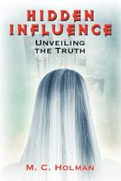 Cover of Hidden Influence: Unveiling the Truth by M.C. Holman