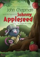 A Possum's Good Apple John Chapman and the Legend of Johnny Appleseed
