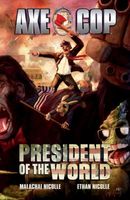 Cover of Axe Cop Vol. 4: President of the World by Malachai Nicollle