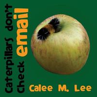 Cover of Caterpillars Don't Check Email by Calee M. Lee