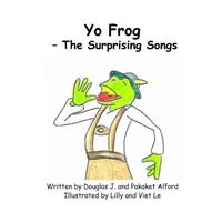 Cover of Yo Frog - The Surprising Songs by Douglas J. Alford; Pakaket Alford
