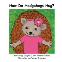 Cover of How Do Hedgehogs Hug? by Douglas J. Alford; Pakaket Alford