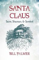 Cover of Santa Claus: Saint, Shaman, & Symbol by Bill Palmer