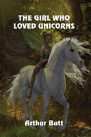 Cover of The Girl Who Loved Unicorns by Arthur Butt