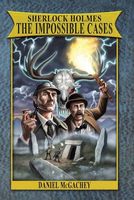 Cover of Sherlock Holmes: The Impossible Cases by Daniel McGachey