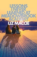 Cover of Lessons I Never Learned at Meadowbrook Academy by Liz Maccie