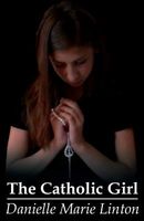 Cover of The Catholic Girl by Danielle Marie Linton