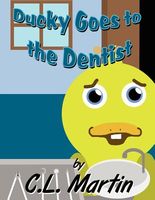 Cover of Ducky Goes to the Dentist by C.L. Martin