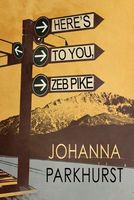 Cover of Here's to You, Zeb Pike by Johanna Parkhurst